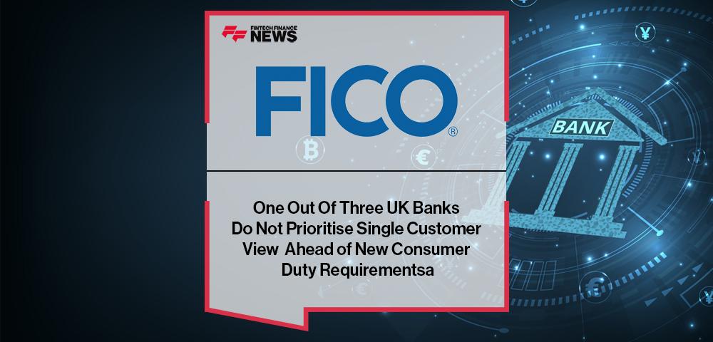 FICO Study: One Out Of Three UK Banks Do Not Prioritise Single Customer View Ahead of New Consumer Duty Requirementsa