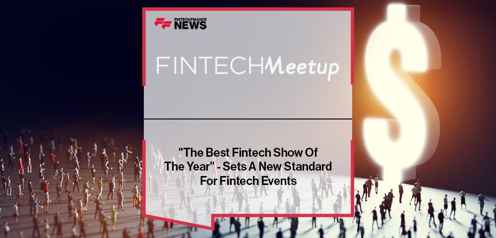 Fintech Meetup - "The Best Fintech Show Of The Year" - Sets A New Standard For Fintech Events