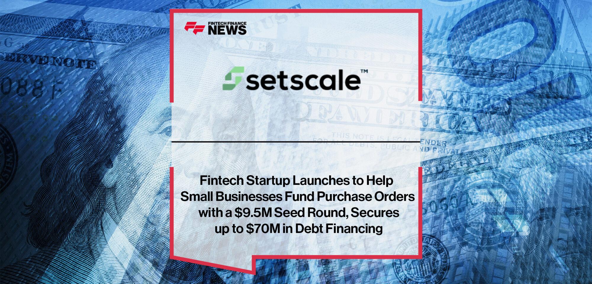 Fintech Startup Setscale Launches to Help Small Businesses Fund Purchase Orders with a $9.5M Seed Round, Secures up to $70M in Debt Financing