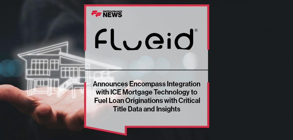 Flueid Announces Encompass Integration with ICE Mortgage Technology to Fuel Loan Originations with Critical Title Data and Insights
