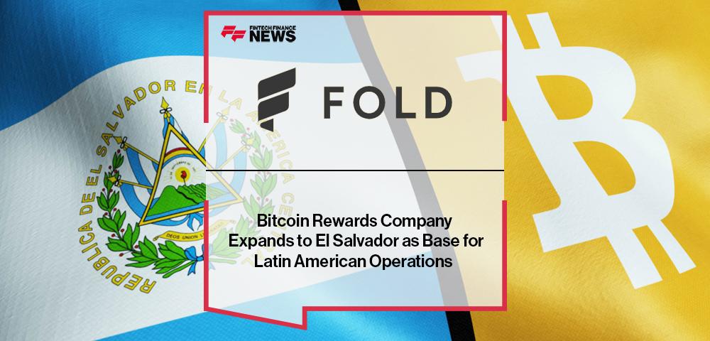 Bitcoin Rewards Company Fold Expands to El Salvador as Base for Latin American Operations