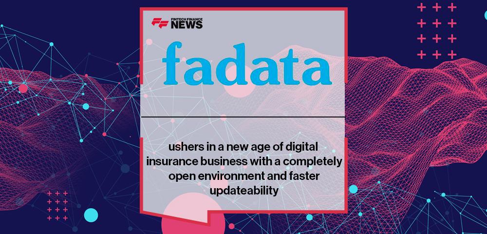 Fadata ushers in a new age of digital insurance business with a completely open environment and faster updateability