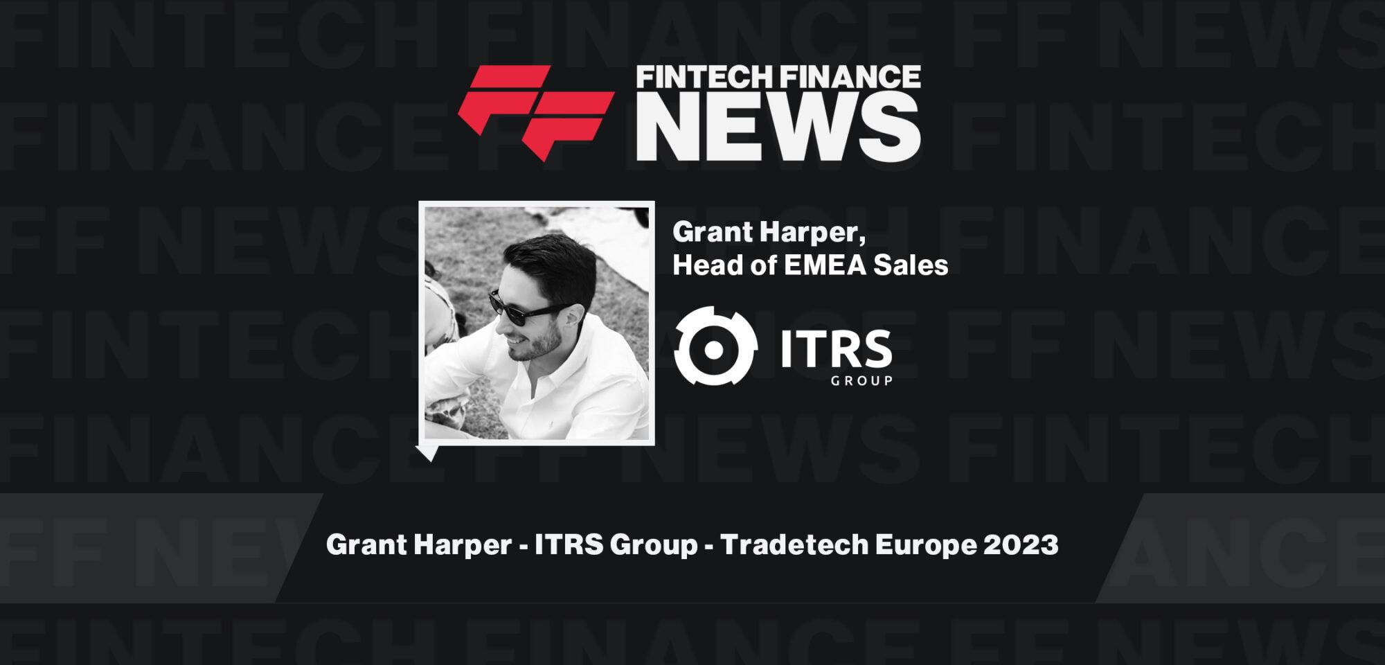 Grant Harper - ITRS Group - Tradetech Europe 2023