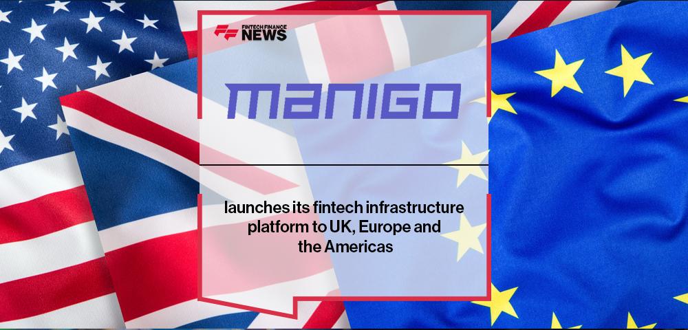 Manigo launches its fintech infrastructure platform to UK, Europe and the Americas