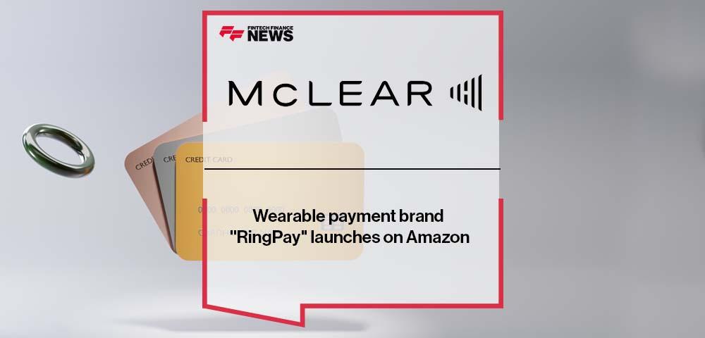 Wearable payment brand "RingPay" by McLEAR launches on Amazon