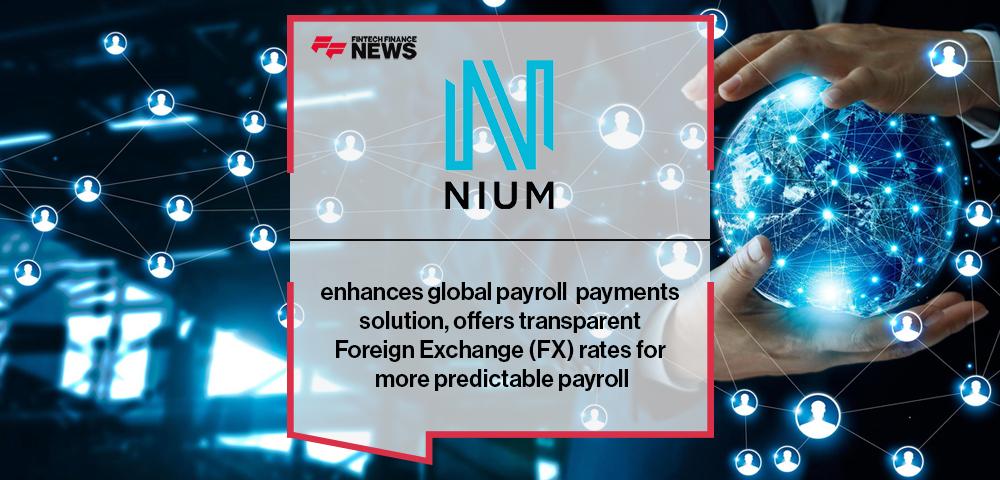 Nium enhances global payroll payments solution, offers transparent Foreign Exchange (FX) rates for more predictable payroll