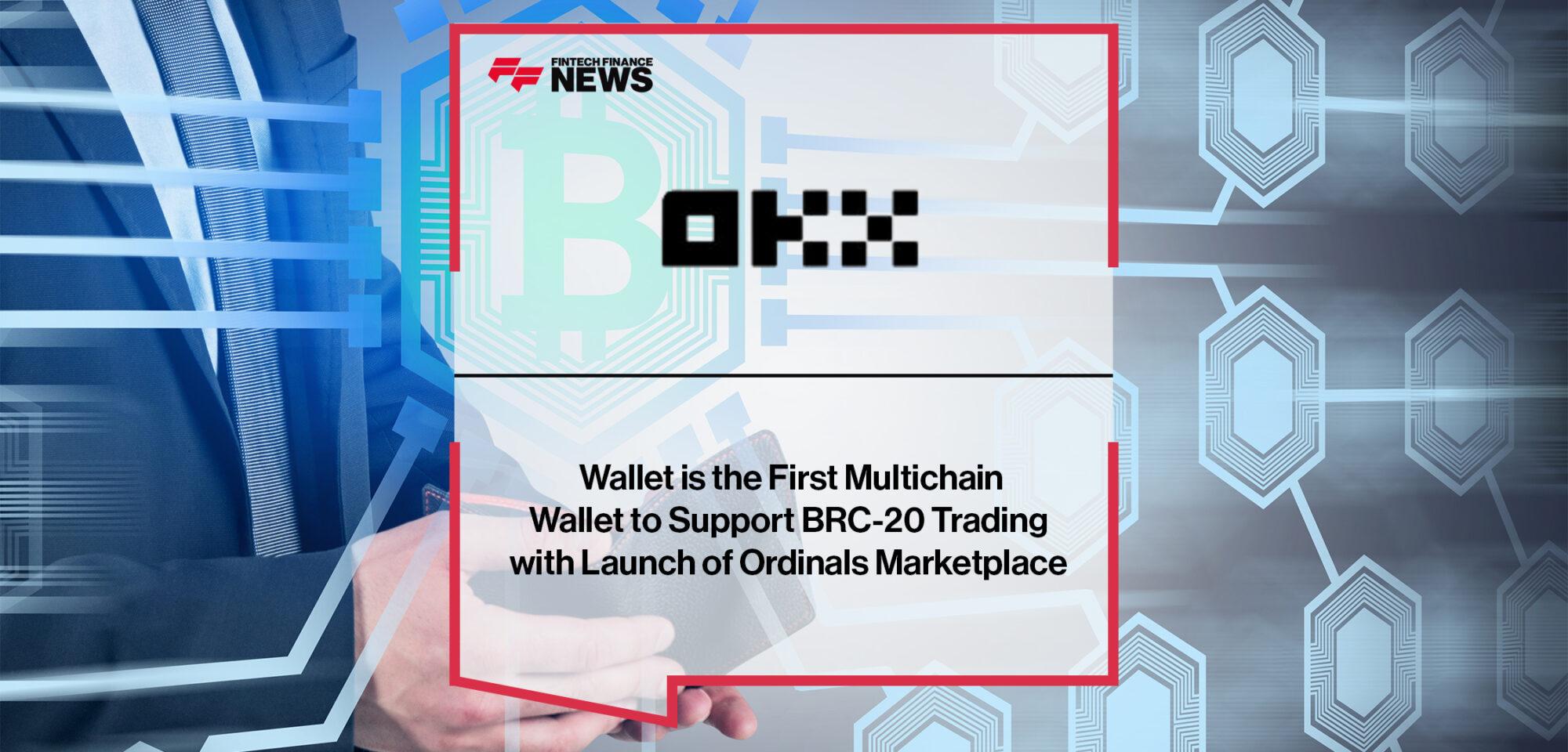 OKX Wallet is the First Multichain Wallet to Support BRC-20 Trading with Launch of Ordinals Marketplace