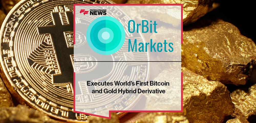 OrBit Markets Executes World’s First Bitcoin and Gold Hybrid Derivative