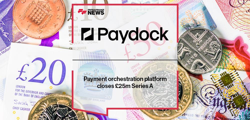 Payment orchestration platform Paydock closes £25m Series A