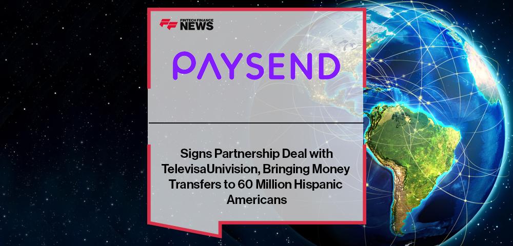 Paysend Signs Partnership Deal with TelevisaUnivision, Bringing Money Transfers to 60 Million Hispanic Americans