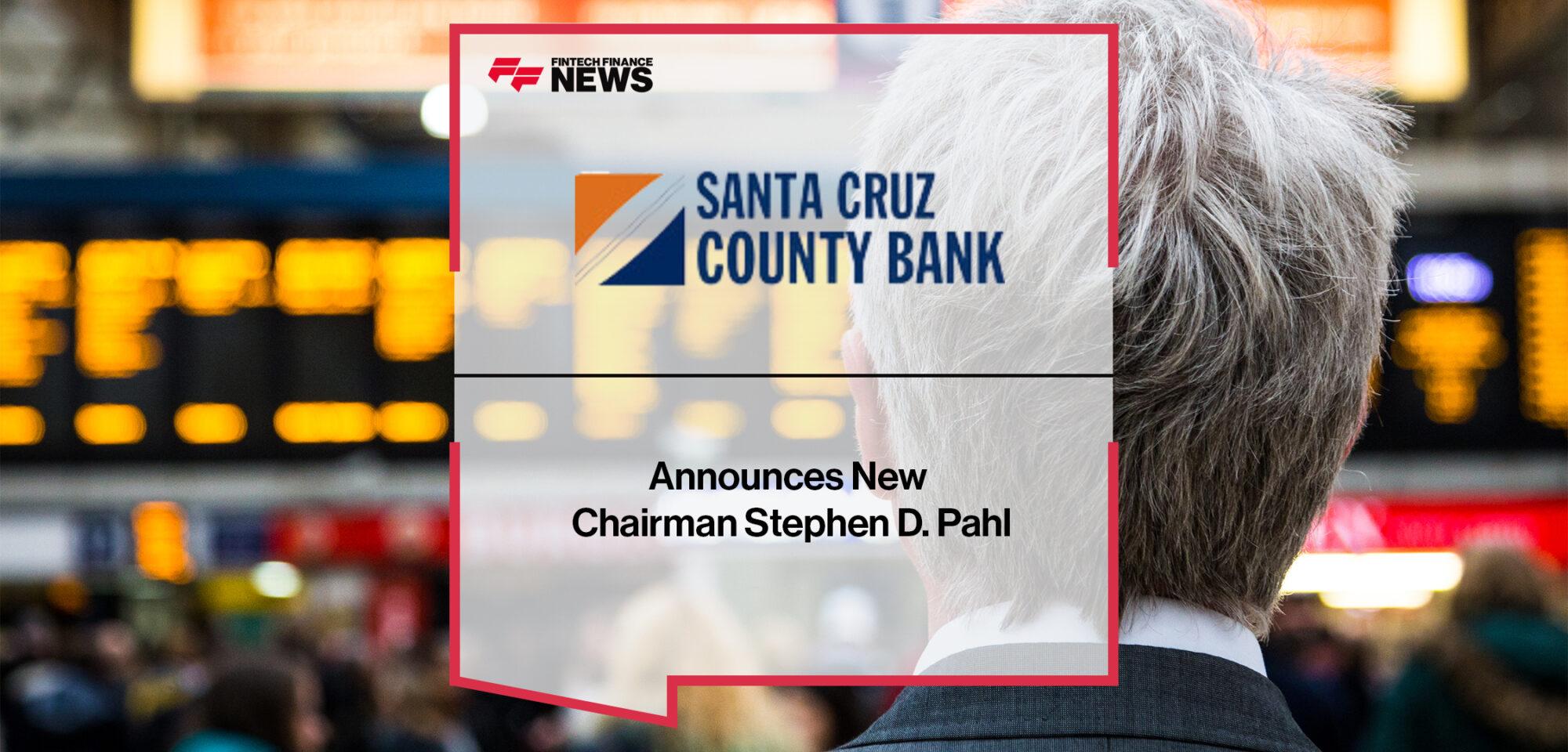 Santa Cruz County Bank Announces New Chairman Stephen D. Pahl