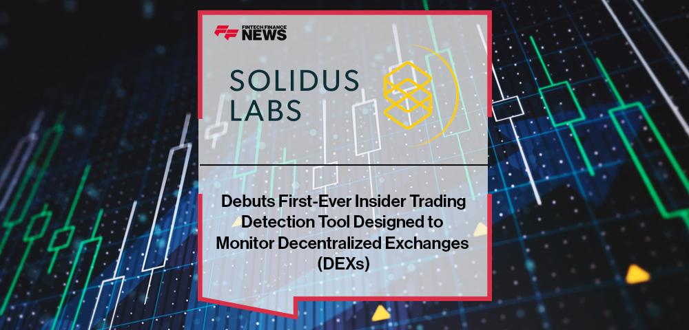 Solidus Labs Debuts First-Ever Insider Trading Detection Tool Designed to Monitor Decentralized Exchanges (DEXs)