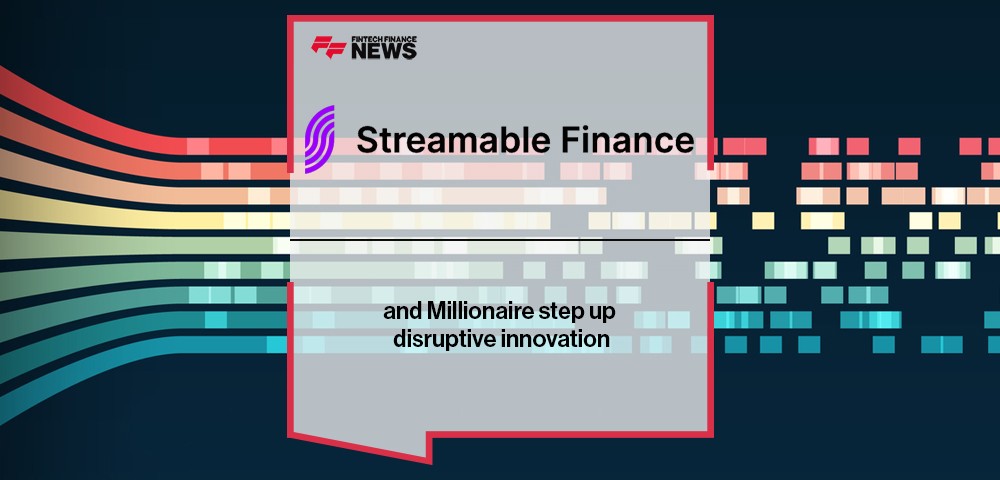 Streamable Finance and Millionaire step up disruptive innovation