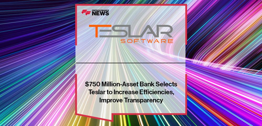 $750 Million-Asset Bank Selects Teslar to Increase Efficiencies, Improve Transparency