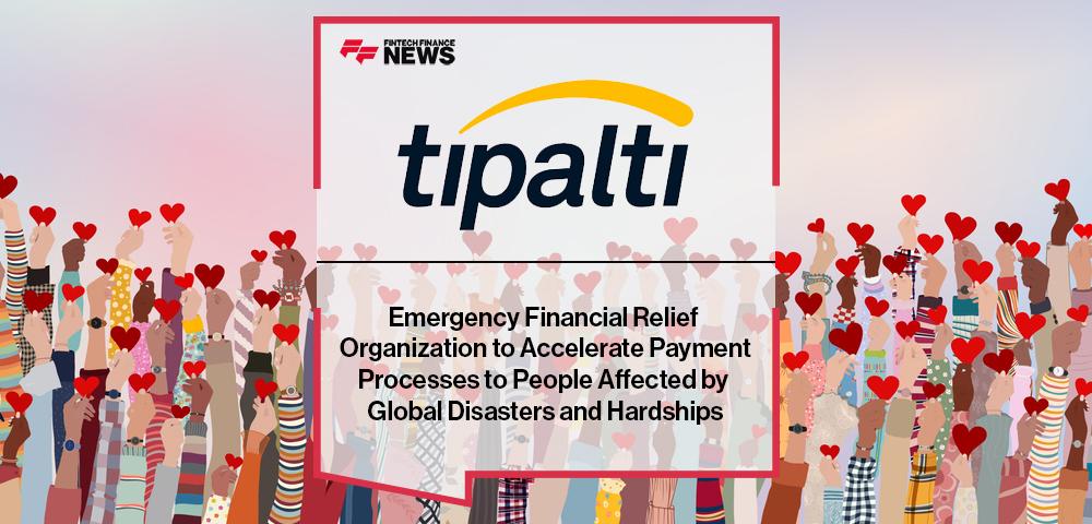 Emergency Financial Relief Organization Selects Tipalti to Accelerate Payment Processes to People Affected by Global Disasters and Hardships