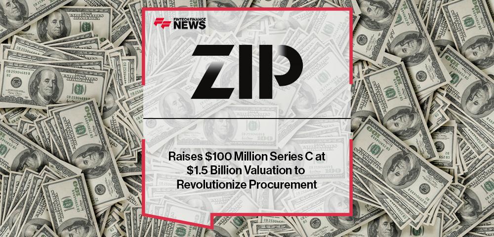 Zip Raises $100 Million Series C at $1.5 Billion Valuation to Revolutionize Procurement