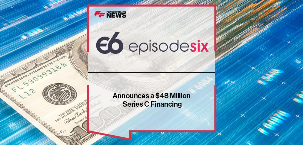 Episode Six Announces a $48 Million Series C Financing