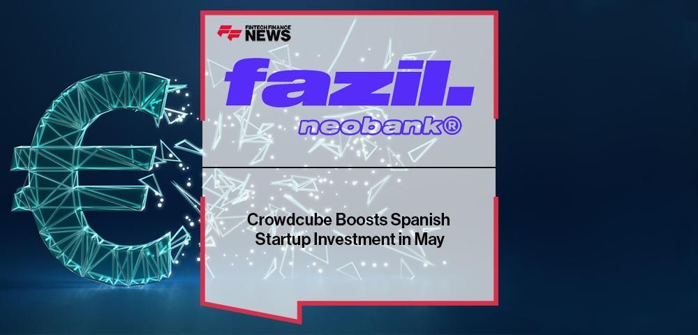Crowdcube Boosts Spanish Startup Investment in May with Fazil Neobank