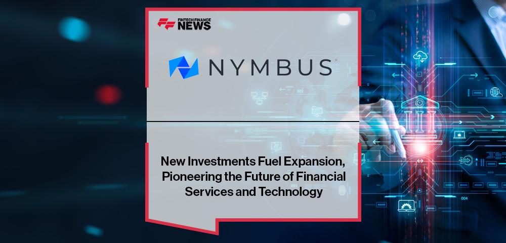 New Investments Fuel NYMBUS' Expansion, Pioneering the Future of Financial Services and Technology