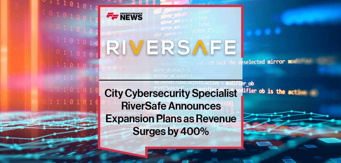 City Cybersecurity Specialist RiverSafe Announces Expansion Plans as Revenue Surges by 400%