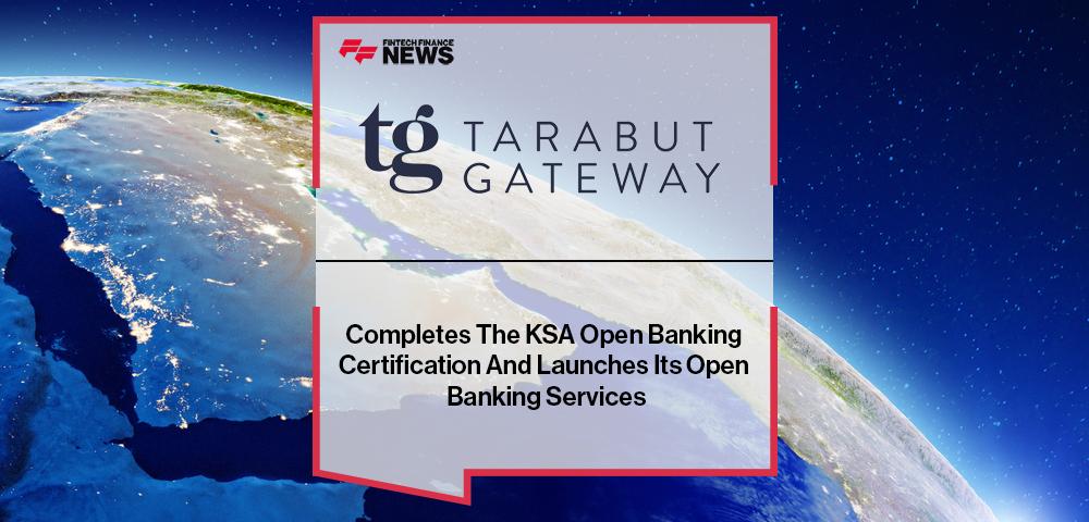 Tarabut Gateway Completes The KSA Open Banking Certification And Launches Its Open Banking Services