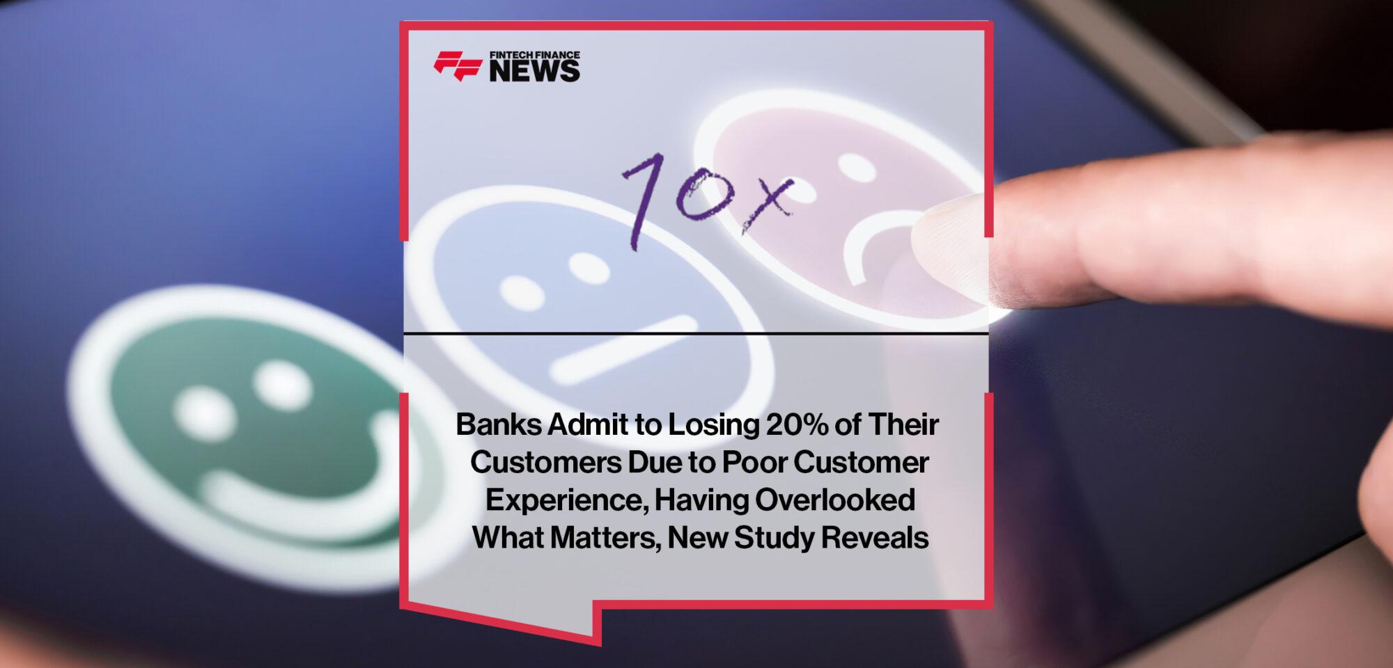 Banks Admit to Losing 20% of Their Customers Due to Poor Customer Experience, Having Overlooked What Matters, New Study Reveals 1|Banks Admit to Losing 20% of Their Customers Due to Poor Customer Experience, Having Overlooked What Matters, New Study Reveals