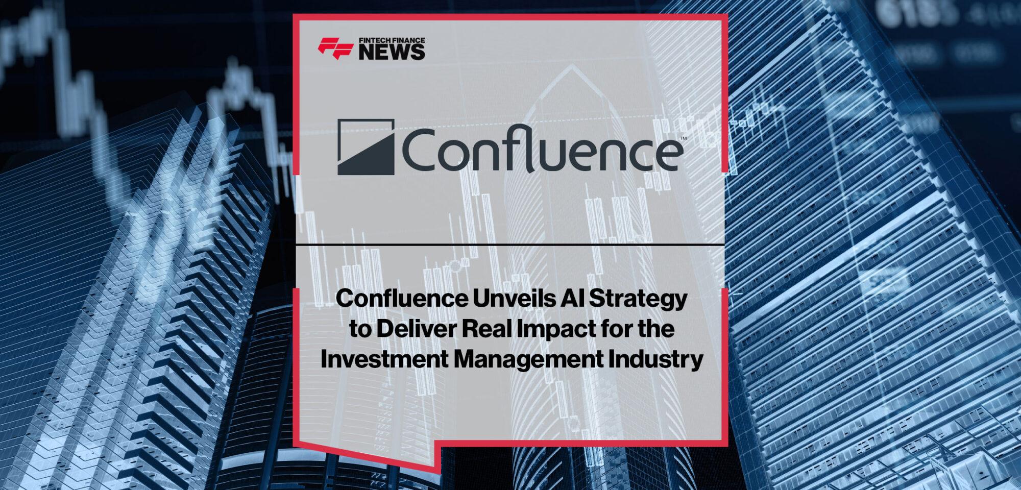 Confluence Unveils AI Strategy to Deliver Real Impact for the Investment Management Industry