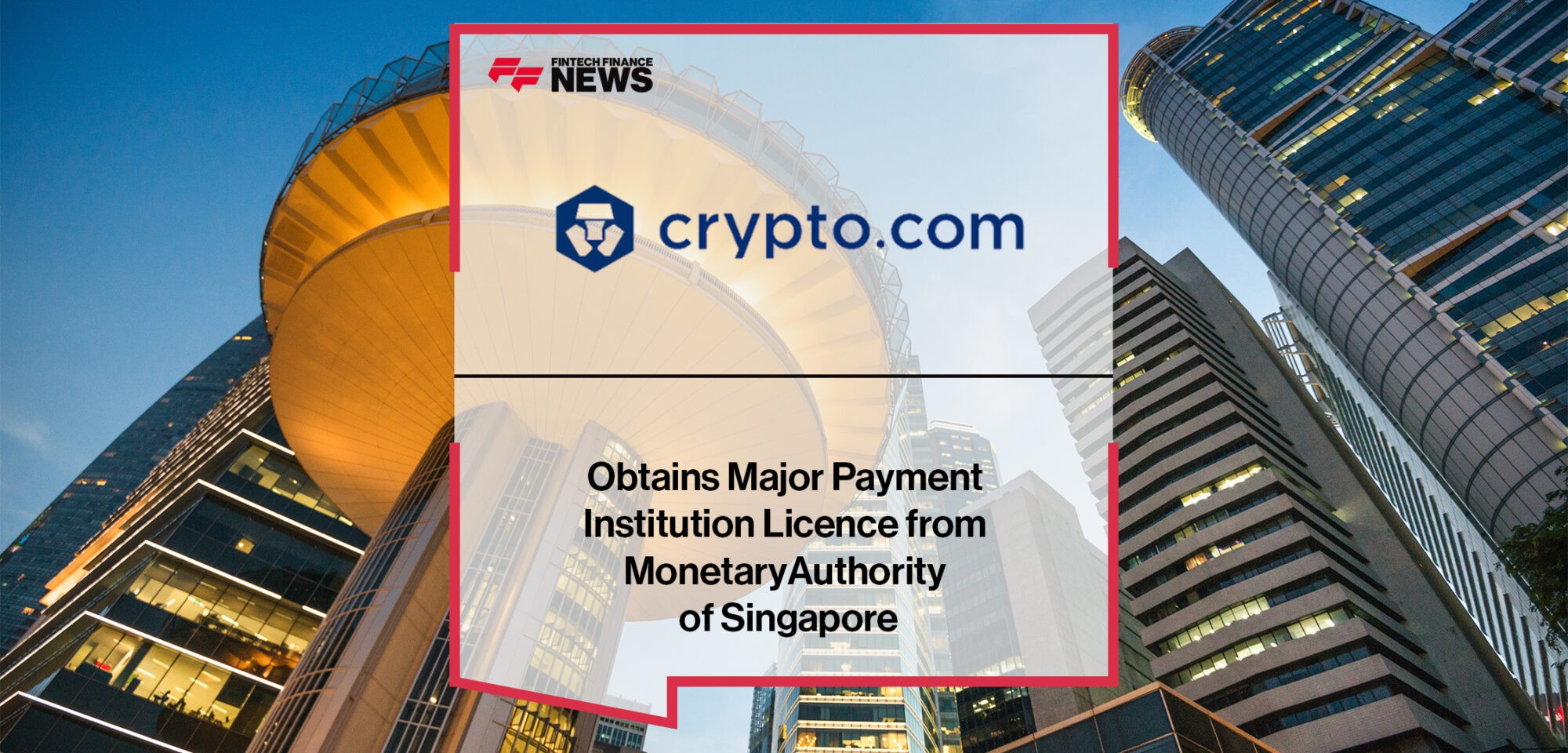 Crypto.com Obtains Major Payment Institution Licence from Monetary Authority of Singapore