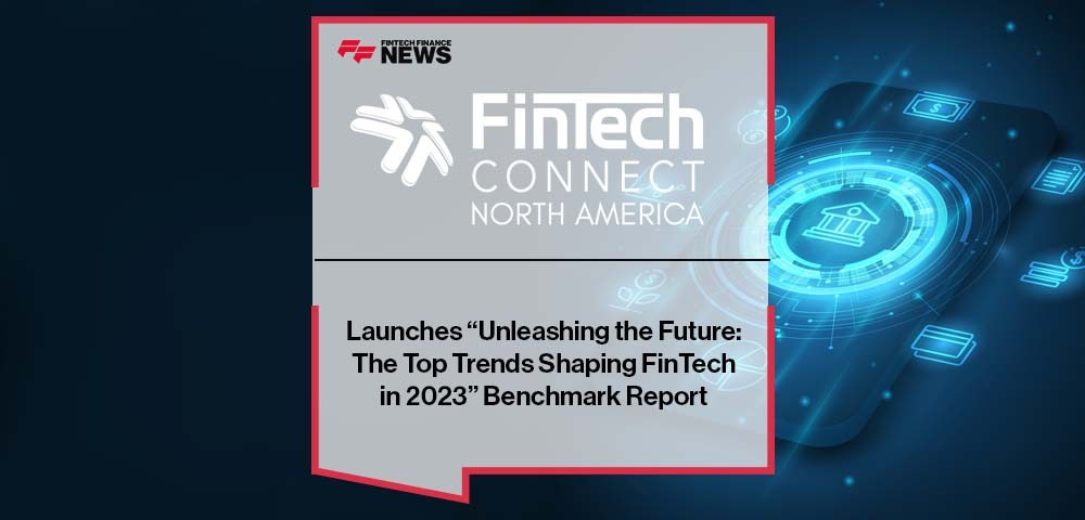 FinTech Connect Launches “Unleashing the Future: The Top Trends Shaping FinTech in 2023” Benchmark Report