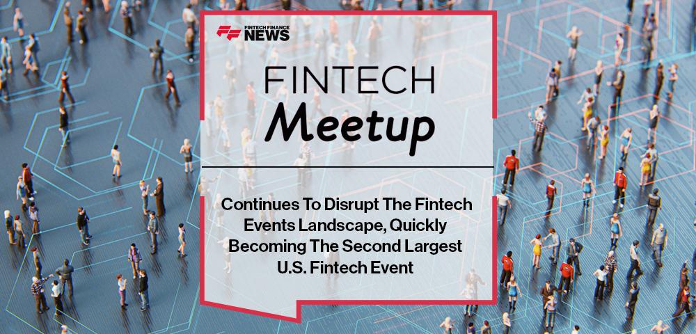Fintech Meetup Continues To Disrupt The Fintech Events Landscape, Quickly Becoming The Second Largest U.S. Fintech Event