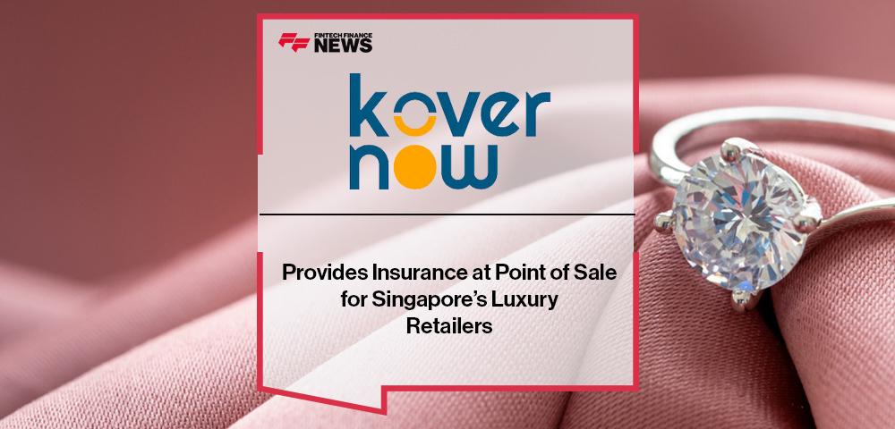 KoverNow Provides Insurance at Point of Sale for Singapore’s Luxury Retailers