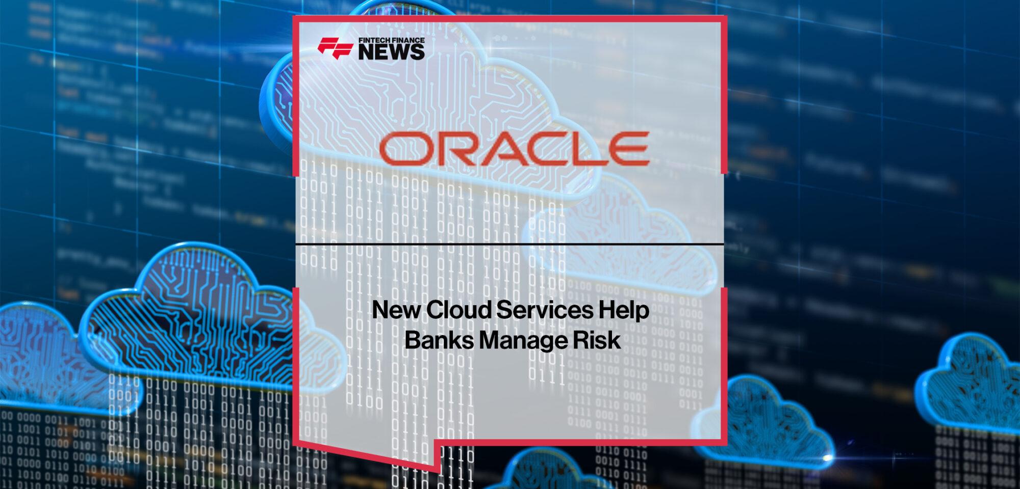 New Oracle Cloud Services Help Banks Manage Risk