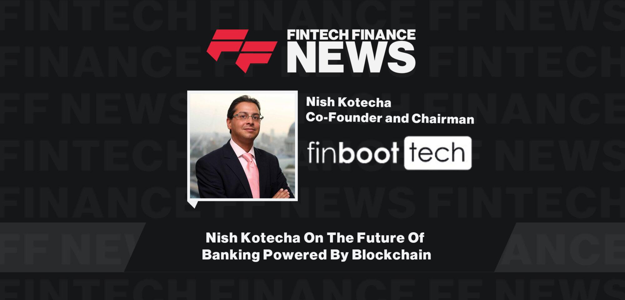 Nish Kotecha On The Future Of Banking Powered By Blockchain