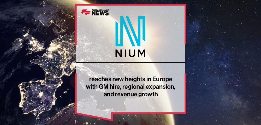 Nium reaches new heights in Europe with GM hire, regional expansion, and revenue growth