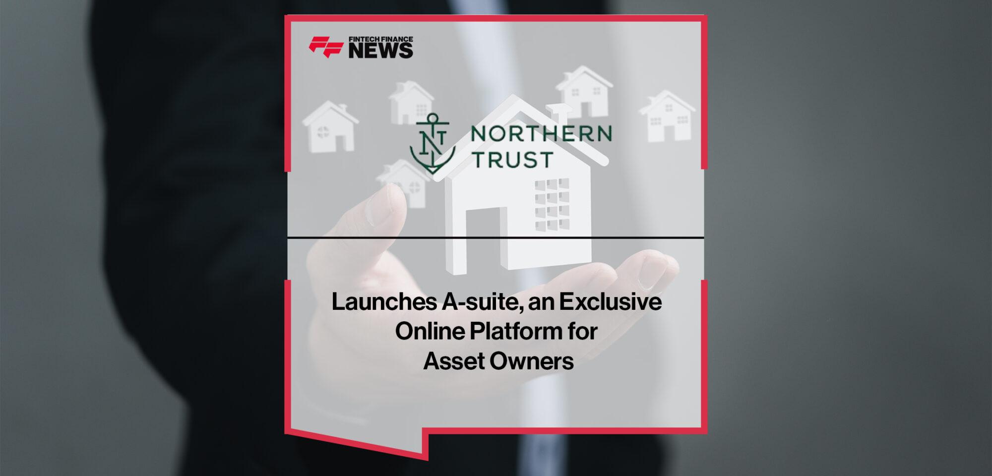 Northern Trust Launches A-suite, an Exclusive Online Platform for Asset Owners