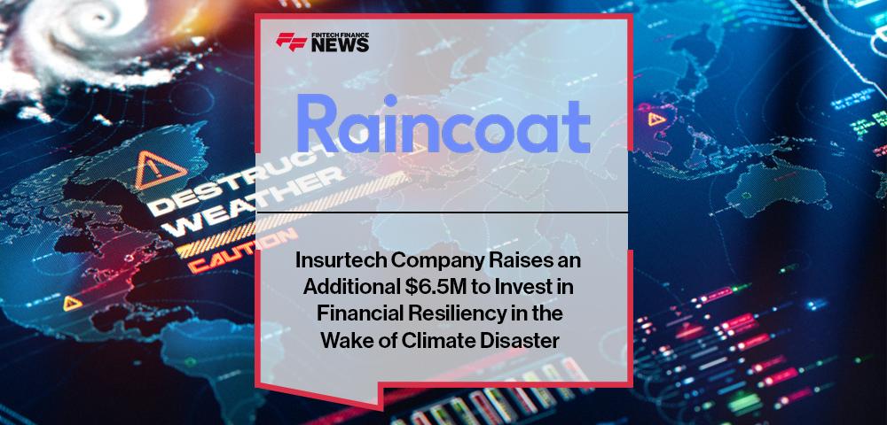 Insurtech Company Raincoat Raises an Additional $6.5M to Invest in Financial Resiliency in the Wake of Climate Disaster