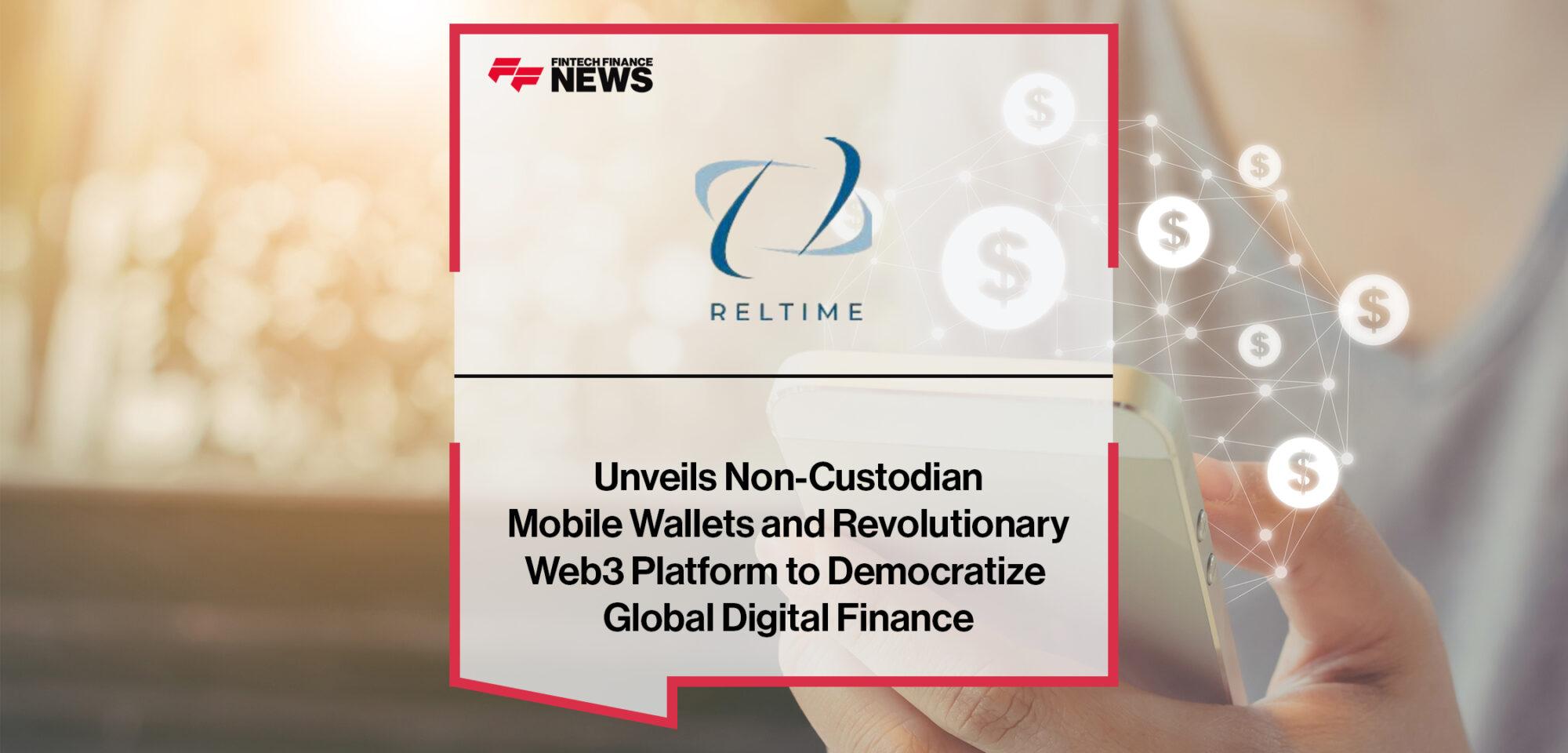 Reltime Unveils Non-custodian Mobile Wallets and Revolutionary Web3 Platform to Democratize Global Digital Finance
