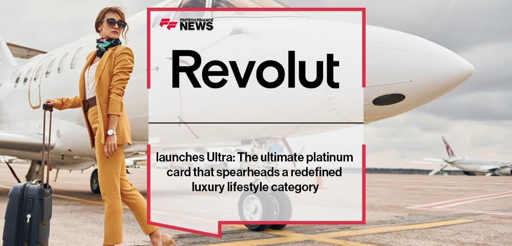 Revolut launches Ultra: The ultimate platinum card that spearheads a redefined luxury lifestyle category