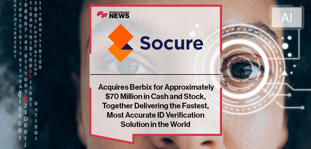 Socure Acquires Berbix for Approximately $70 Million in Cash and Stock, Together Delivering the Fastest, Most Accurate ID Verification Solution in the World