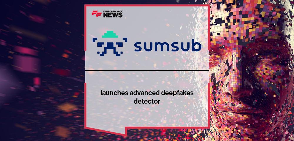 Sumsub launches advanced deepfakes detector