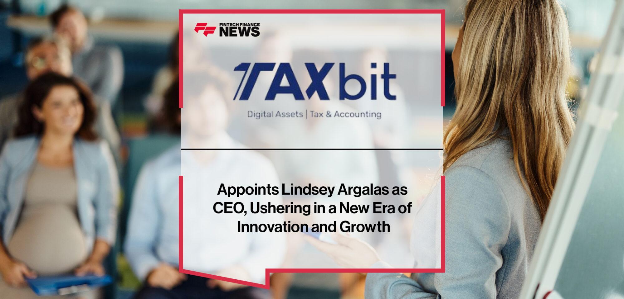 TaxBit Appoints Lindsey Argalas as CEO, Ushering in a New Era of Innovation and Growth