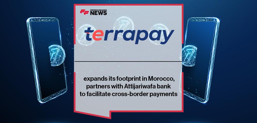 TerraPay expands its footprint in Morocco, partners with Attijariwafa bank to facilitate cross-border payments