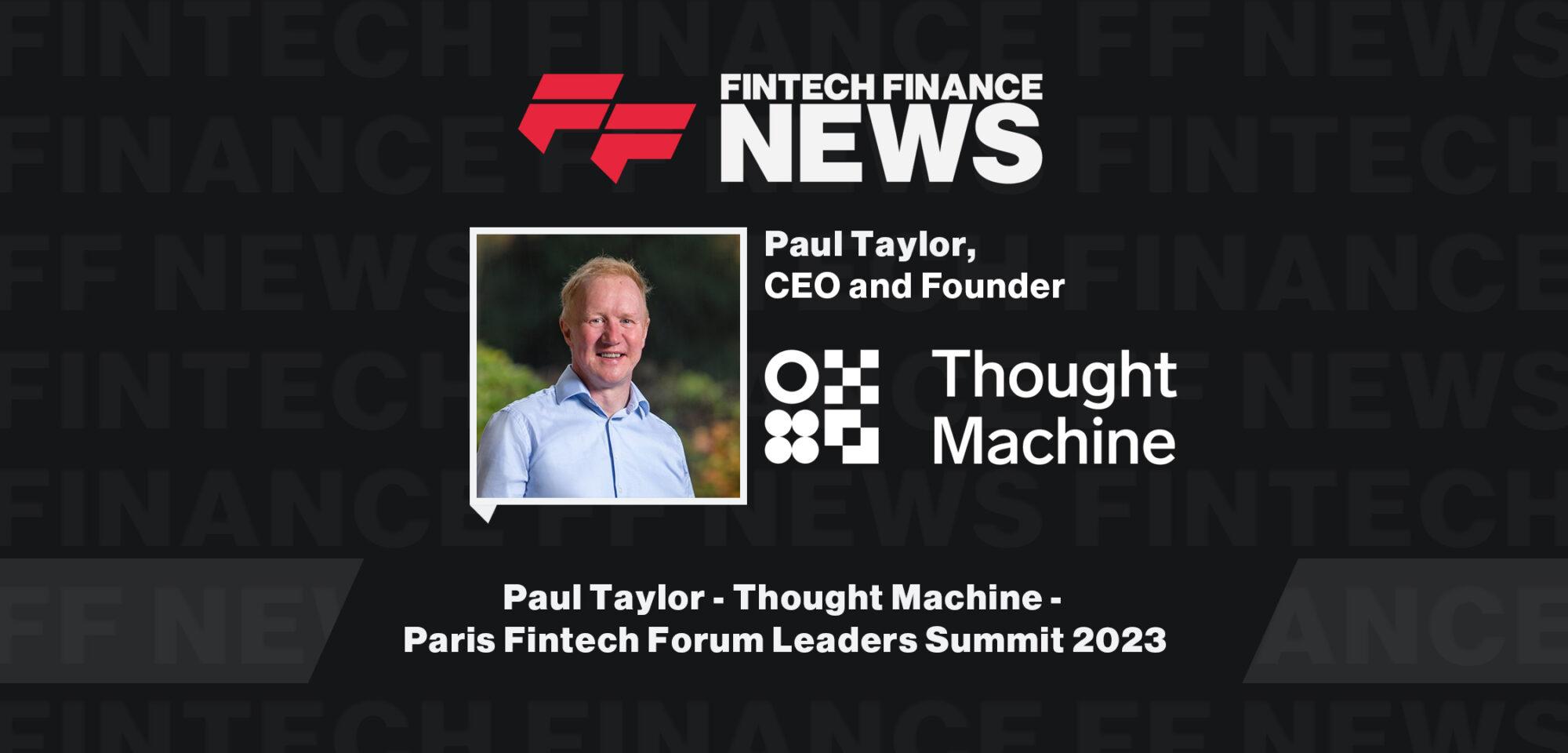 Paul Taylor - Thought Machine - Paris Fintech Forum Leaders Summit 2023
