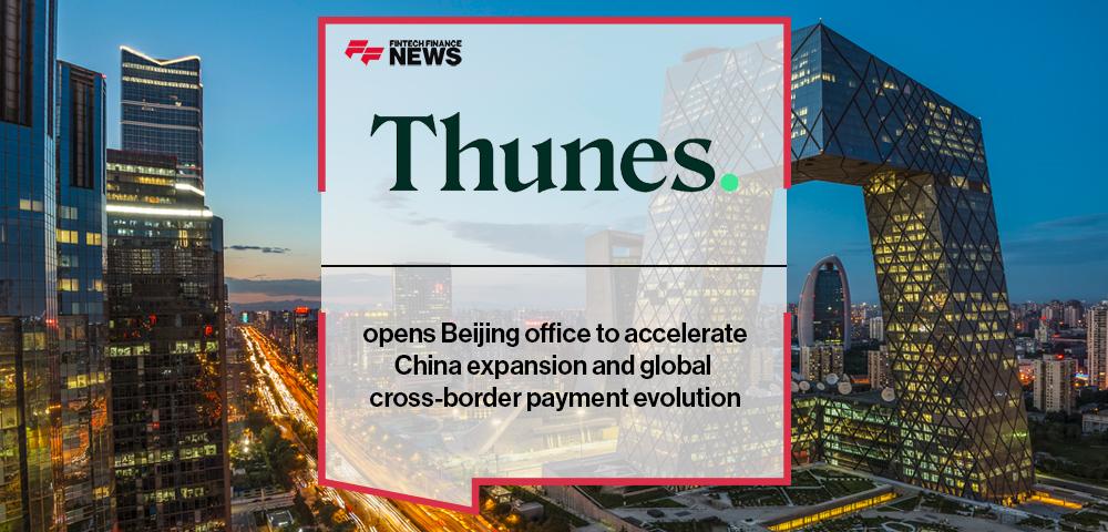 Thunes opens Beijing office to accelerate China expansion and global cross-border payment evolution