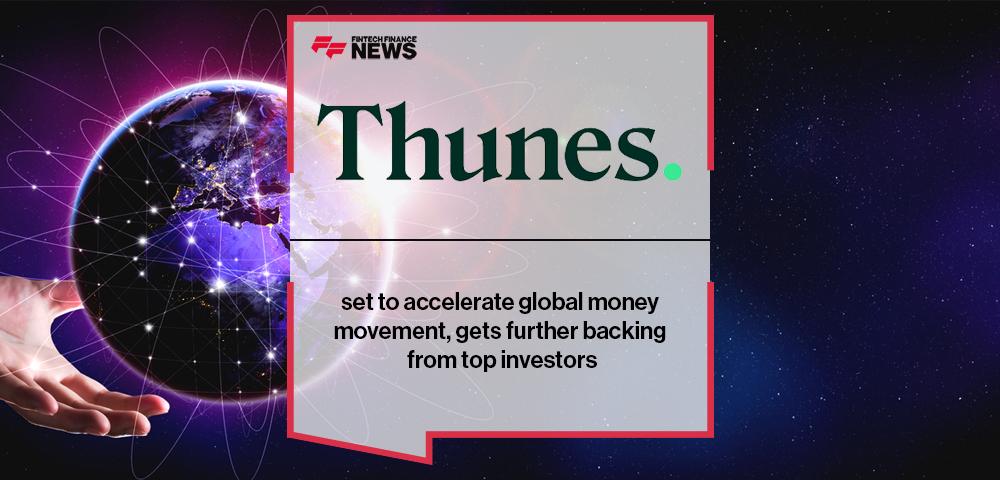 Thunes set to accelerate global money movement, gets further backing from top investors