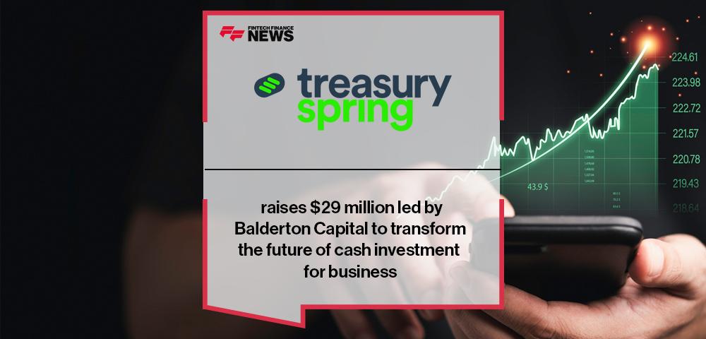 TreasurySpring raises $29 million led by Balderton Capital to transform the future of cash investment for business