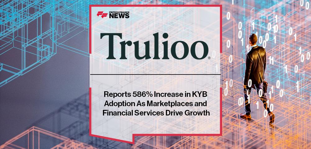Trulioo Reports 586% Increase in KYB Adoption As Marketplaces and Financial Services Drive Growth