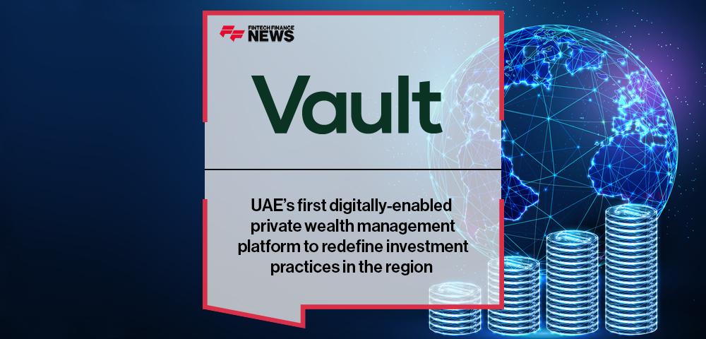 UAE’s first digitally-enabled private wealth management platform, Vault, to redefine investment practices in the region