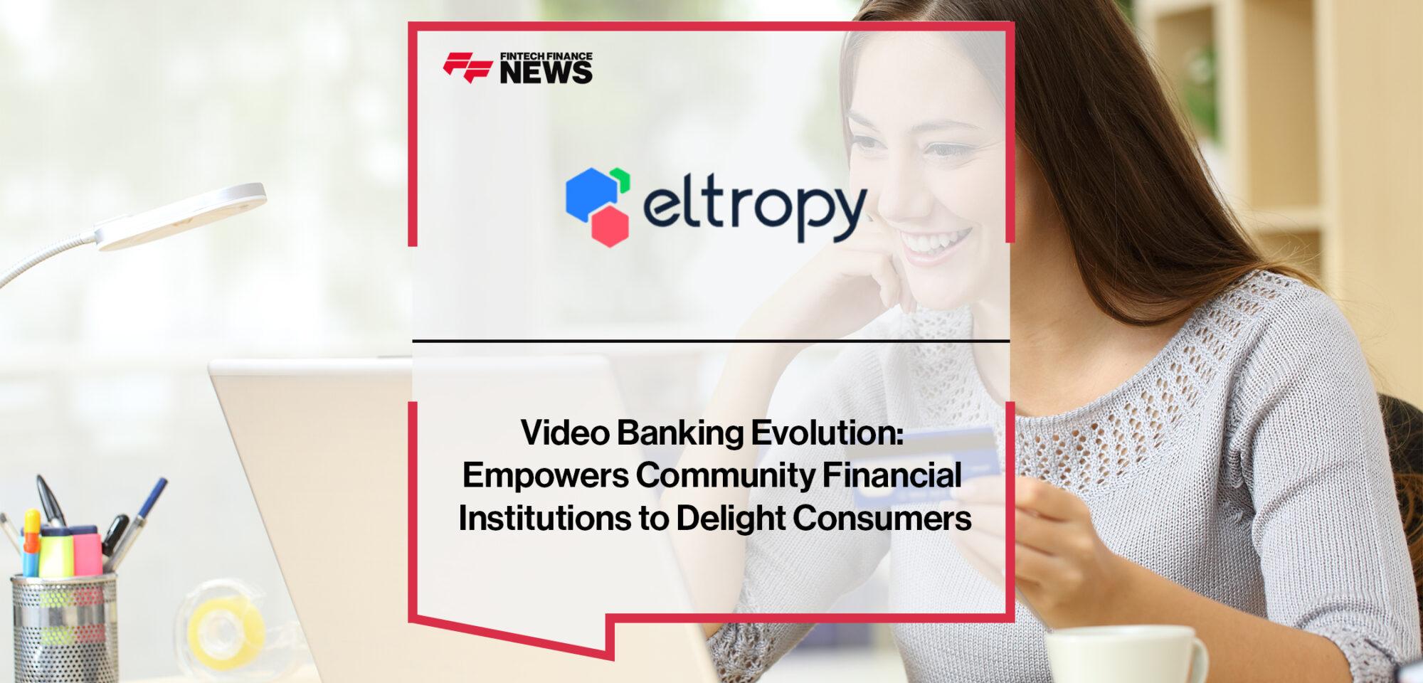 Video Banking Evolution Eltropy Empowers Community Financial Institutions to Delight Consumers|United Claims Professionals Launches to Revolutionize the Insurance Claims Process