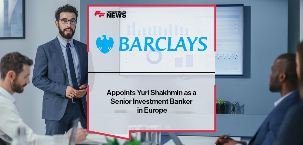 Barclays Appoints Yuri Shakhmin as a Senior Investment Banker in Europe